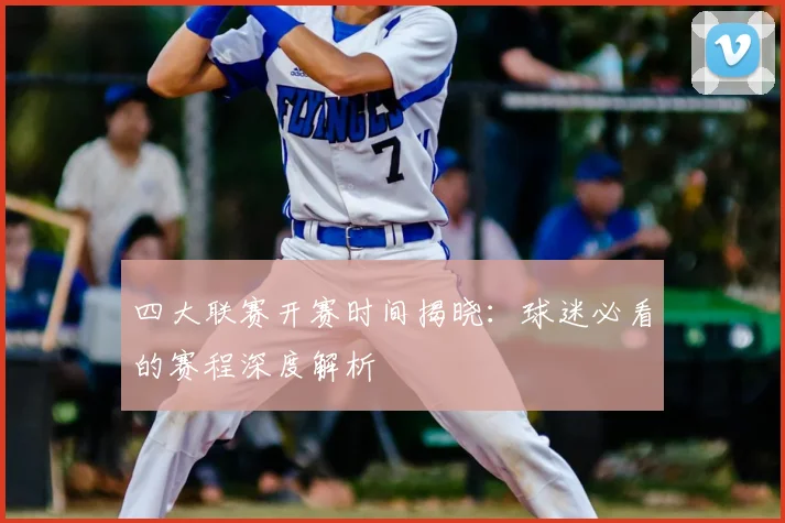 四大联赛开赛时间揭晓：球迷必看的赛程深度解析